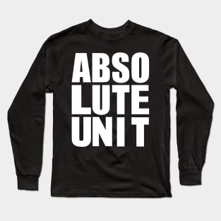 Absolute Unit Long Sleeve T-Shirt